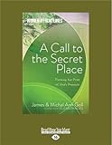 A Call to the Secret Place: Pursuing the Prize of God's Presence