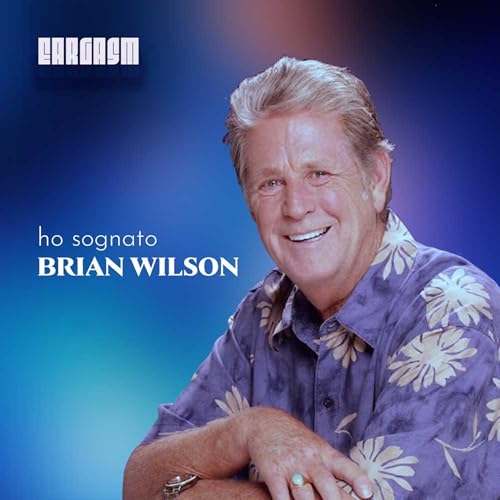Ho sognato Brian Wilson e mi ha detto di dirvi una cosa