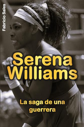 Serena Williams: La saga de una guerrera