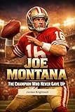  Joe Montana: The Champion Who Never Gave Up: A Motivational Biography for Kids About Hard Work, Confidence, and Believing in Yourself (English Edition)