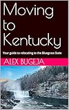 Moving to Kentucky: Your guide to relocating to the Bluegrass State (USA Moving Guides Book 48)