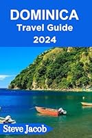Dominica Travel Guide 2024: Your Ultimate Companion to Explore the Nature Isle Of the Caribbean (The Ultimate Travel Guides for Adventurous Explorers in 2024) B0CYFLFHYW Book Cover
