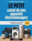 Le petit carnet de mes appareils électroménagers: Les appareils du quotidien expliqués sim...