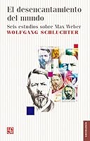 El Desencantamiento del Mundo: Seis Estudios Sobre Max Weber 6071651433 Book Cover