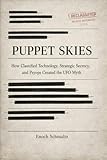  Puppet Skies: How Classified Technology, Strategic Secrecy, and Psyops Created the UFO Myth (English Edition)