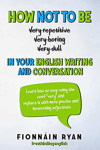 How Not To Be Very Repetitive Very Boring Very Dull In Your English Writing And Conversation Kindle Edition By Ryan Fionnain Reference Kindle Ebooks Amazon Com