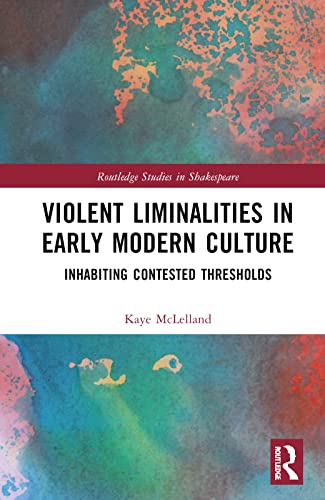  Violent Liminalities in Early Modern Culture: Inhabiting Contested Thresholds