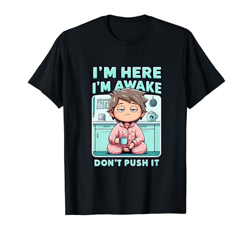 Im Here Im Awake Dont Push It Humour sarcastique drôle adulte T-Shirt