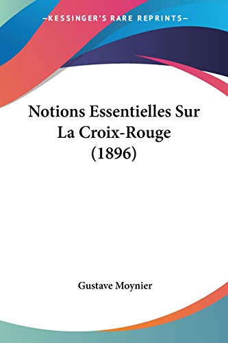 Notions Essentielles Sur La Croix-Rouge (1896) (French Edition)