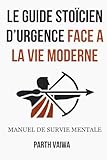  Le Guide Stoïcien d’Urgence Face à la Vie Moderne: Manuel de survie mentale