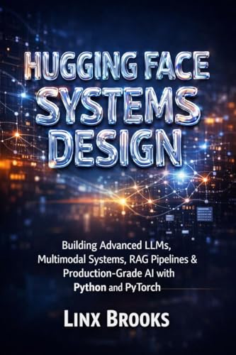 HUGGING FACE SYSTEMS DESIGN: Building Advanced LLMs, Multimodal S...