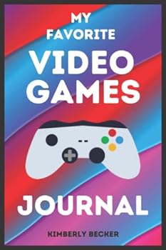 My Favorite VIDEO GAMES Journal: A Video Game Logbook to Write In: Record and Organize Your Favorite Characters, Progress, Levels, Achievements, ... Systems and Notes: