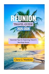 RÉUNION TRAVEL GUIDE 2025-2026: Essential Tips for Exploring Nature’s Best-Kept Secret