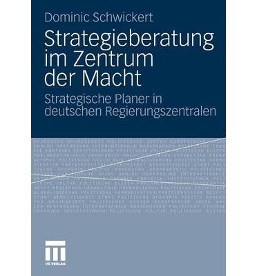 STRATEGIEBERATUNG IM ZENTRUM DER MACHT: STRATEGISCHE PLANER IN DEUTSCHEN REGIERUNGSZENTRALEN (2011) (GERMAN, ENGLISH) BY SCHWICKERT, DOMINIC R (AUTHOR)PAPERBACK