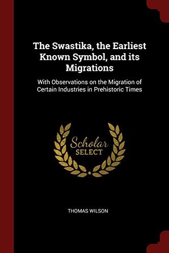 The Swastika The Earliest Known Symbol, and Its Migration; with Observations on the Migration of Certain Industries in Prehistoric Times