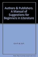 Authors and Publishers A Manual of Suggestions for Beginners in Literature B000LCCB7M Book Cover