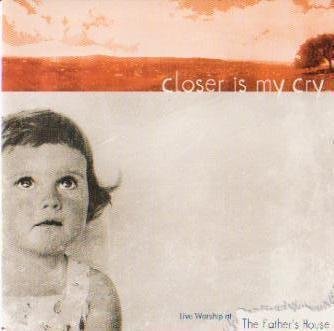 Closer Is My Cry - Live Worship At the Father's House