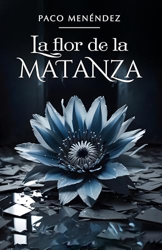 La flor de la matanza (Spanish Edition)