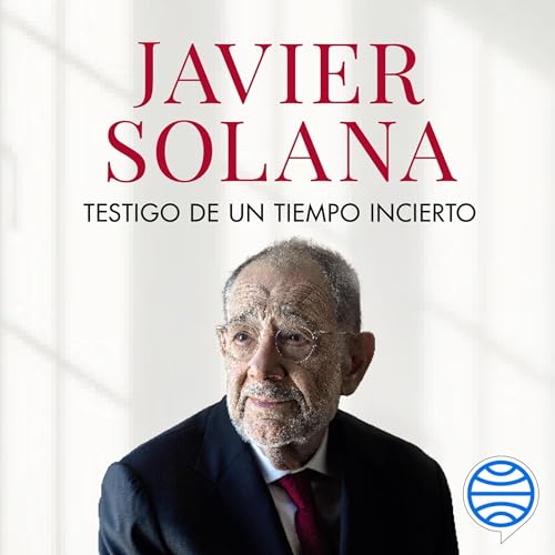 Testigo de un tiempo incierto - De la ca&amp;iacute;da del Muro a la invasi&amp;oacute;n de Ucrania - Javier Solana episode artwork