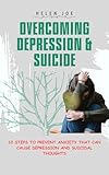 OVERCOMING DEPRESSION & SUICIDE: 10 Steps to Prevent Anxiety that can Cause Depression and Suicidal Thoughts
