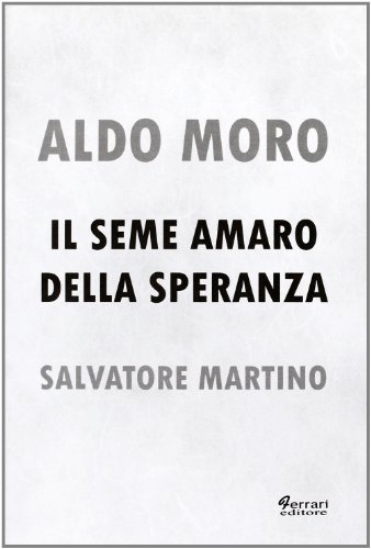 Aldo Moro. Il seme amaro della speranza Aldo Moro. Il seme amaro della speranza