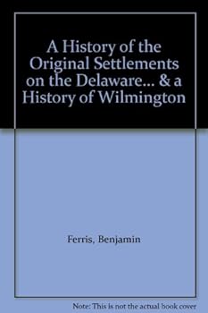 Hardcover A History of the Original Settlements on the Delaware... & a History of Wilmington Book