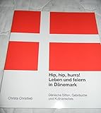 Hip, hip, hurra. Leben und feiern in Dänemark - Christlieb, Christa