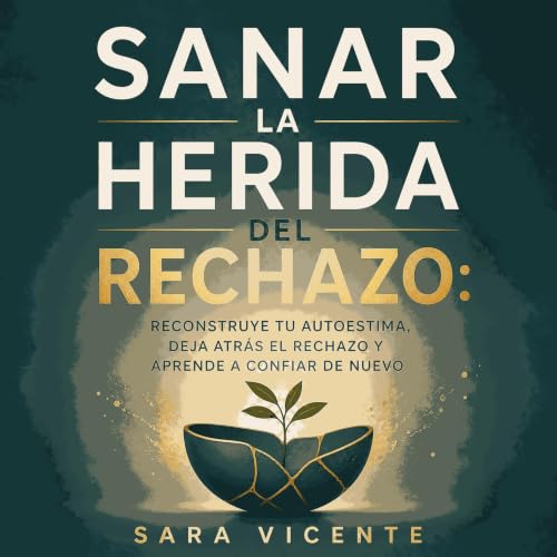 『Sanar la herida del rechazo: Reconstruye tu autoestima, deja atr&aacute;s el rechazo y aprende a confiar de nuevo』のカバーアート