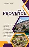  Provence Reiseführer 2026: Eine wunderschöne Gegend im Südosten Frankreichs, bekannt für ihre atemberaubende Landschaft, lange Geschichte und lebendige Kultur