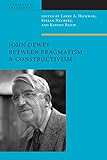 John Dewey Between Pragmatism and Constructivism (American Philosophy)