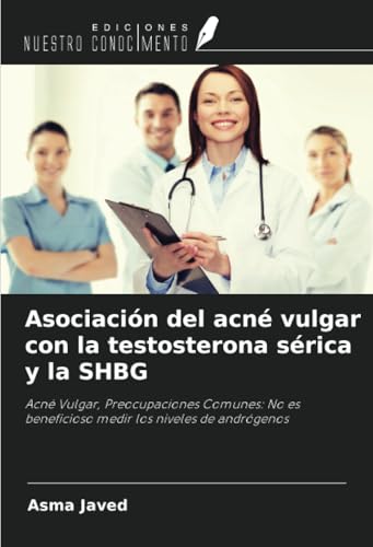 Asociación del acné vulgar con la testosterona sérica y la SHBG: Acné Vulgar, Preocupaciones Comunes: No es beneficioso medir los niveles de andrógenos