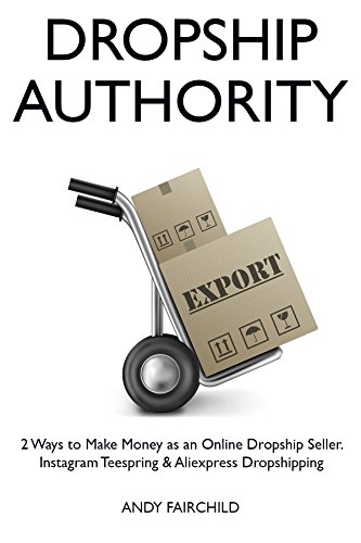 DROPSHIP AUTHORITY (2 Book Bundle): 2 Ways to Make Money as an Online Dropship Seller. Instagram Teespring & Aliexpress Dropshipping