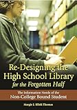 Re-Designing the High School Library for the Forgotten Half: The Information Needs of the Non-College Bound Student