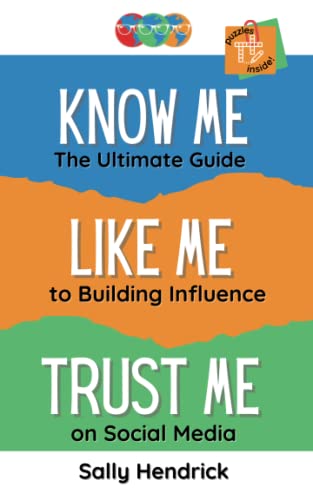 Know Me. Like Me. Trust Me.: The Ultimate Guide to Building Influence on Social Media