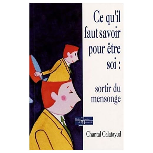 Ce qu'il faut savoir pour être soi : sortir du me nsonge