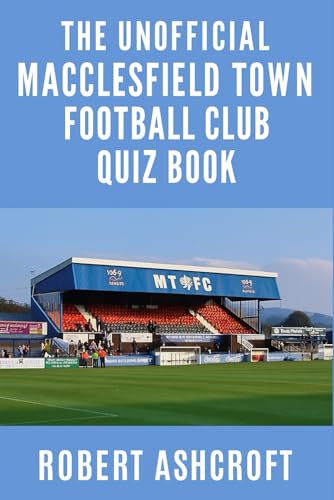 The Unofficial Macclesfield Town Football Club Quiz Book: A Comprehensive Guide to the Silkmen's History