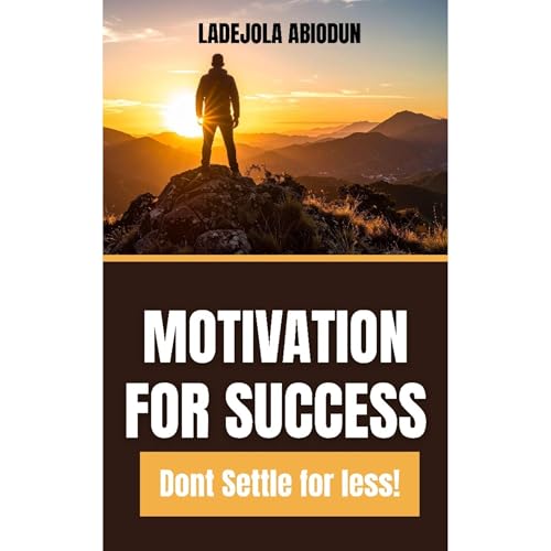 Motivation for Success: Biblical Wisdom for Personal Growth, Destiny Fulfillment, and Success Without Limitations (Don't Sett