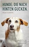 Hunde, die nach hinten gucken.: Geschichten vom Hundehalten und Menschsein. - Heidi Schmitt
