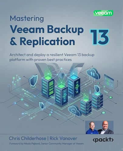 Mastering Veeam Backup & Replication: Architect and deploy a resilient Veeam 13 backup platform with proven best practices