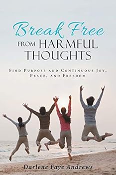 Paperback Break Free from Harmful Thoughts: Find Purpose and Continuous Joy, Peace, and Freedom Book