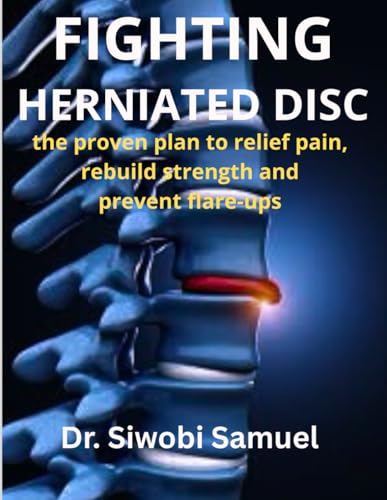 FIGHTING HERNIATED DISC: the proven plan to relief, rebuild strength and prevent flare-ups