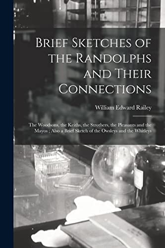 Brief Sketches of the Randolphs and Their Connections: the Woodsons, the Keiths, the Strothers, the Pleasants and the Mayos; Also a Brief Sketch of the Owsleys and the Whitleys