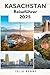 KASACHSTAN Reiseführer 2025: Entdecken Sie Zentralasiens verborgene Schätze mit Top-Städten, kulturellen Einblicken, Naturwundern und Reisetipps für eine unvergessliche Reise