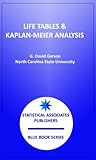 Life Tables and Kaplan-Meier Analysis: Nonparametric Survival Analysis (Statistical Associates Blue Book Series 35)