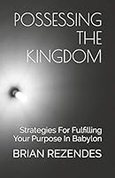 Possessing the Kingdom: Strategies for Fulfilling Your Purpose in Babylon 1520111002 Book Cover
