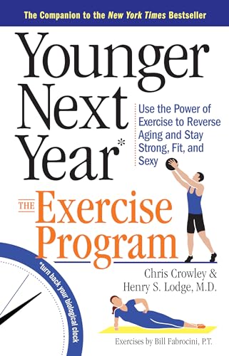 Younger Next Year: The Exercise Program: Use the Power of Exercise to Reverse Aging and Stay Strong, Fit, and Sexy