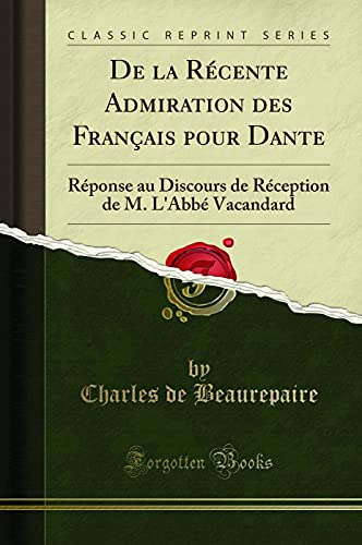 De la Récente Admiration des Français pour Dante: Réponse au Discours de Réception de M. L'Abbé Vacandard (Classic Reprint