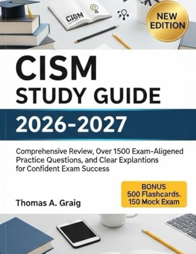 CISM Study Guide 2026-2027: Comprehensive Review, Over 1,500 Exam-Aligned Practice Questions, and Clear Explanations for Confident Exam Success