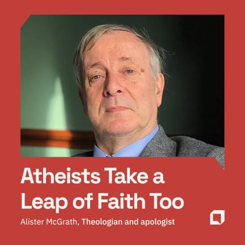 Alister McGrath: Atheists Take a Leap of Faith Too