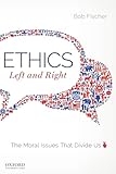 Ethics, Left and Right: The Moral Issues That Divide Us